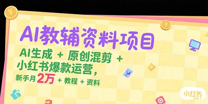 AI教辅资料项目,AI生成+原创混剪+小红书爆款运营,新手月入2万+教程+资料好创网-专注优质VIP网课 网络创业落地实操课程资源分享 – 每天更新_高质量项目输出好创网