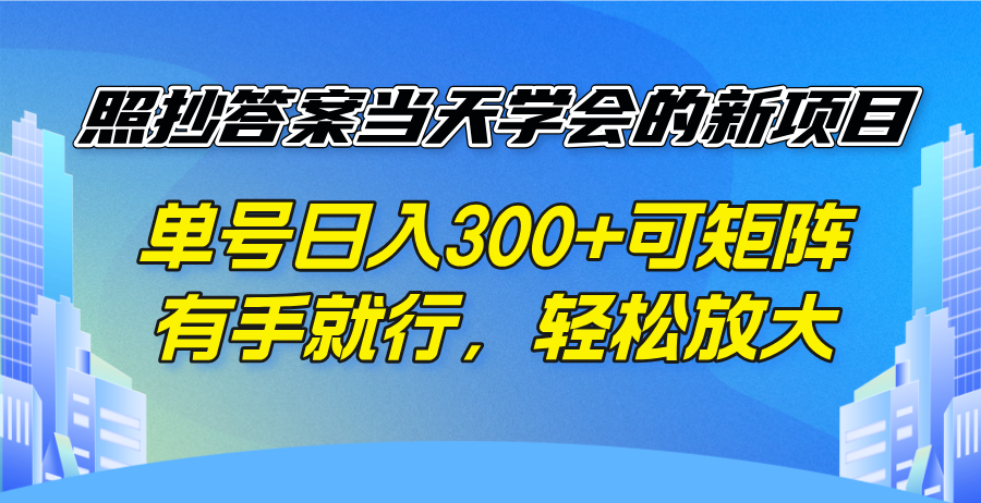 照抄答案当天学会的新项目,单号日入300 +可矩阵,有手就行,轻松放大好创网-专注优质VIP网课 网络创业落地实操课程资源分享 – 每天更新_高质量项目输出好创网