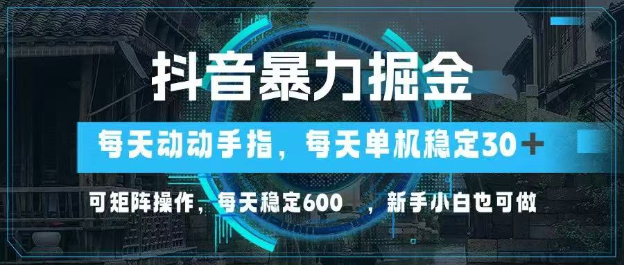 抖音暴力掘金,动动手指就可以,单机30+,可矩阵操作,每天稳定600+,...好创网-专注优质VIP网课 网络创业落地实操课程资源分享 – 每天更新_高质量项目输出好创网