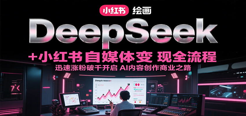 DeepSeek绘画+小红书自媒体变现全流程，迅速涨粉破千开启AI内容创作商业之路好创网-专注优质VIP网课 网络创业落地实操课程资源分享 – 每天更新_高质量项目输出好创网