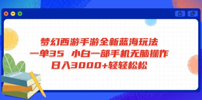 梦幻西游手游全新蓝海玩法 一单35 小白一部手机无脑操作 日入3000+轻轻...好创网-专注优质VIP网课 网络创业落地实操课程资源分享 – 每天更新_高质量项目输出好创网