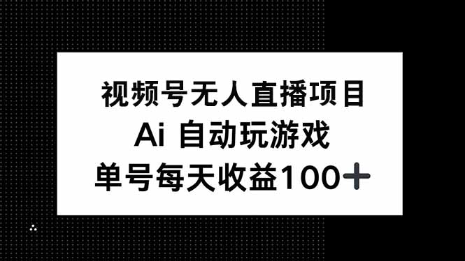 视频号无人直播项目,AI自动玩游戏,每天收益150+好创网-专注优质VIP网课 网络创业落地实操课程资源分享 – 每天更新_高质量项目输出好创网