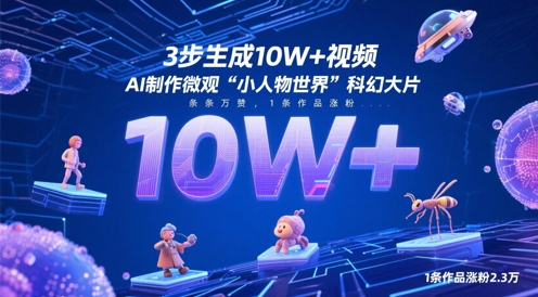 3步生成10W+视频，AI制作微观“小人物世界”科幻大片，条条万赞，1条作品涨粉2.3W好创网-专注优质VIP网课 网络创业落地实操课程资源分享 – 每天更新_高质量项目输出好创网