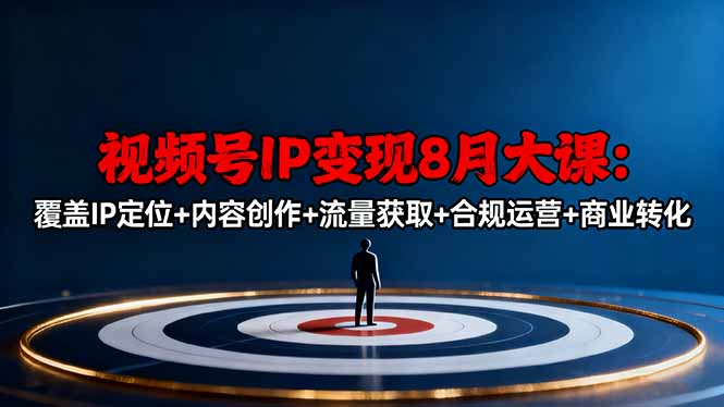 视频号IP变现8月大课，覆盖IP定位+内容创作+流量获取+合规运营+商业转化好创网-专注优质VIP网课 网络创业落地实操课程资源分享 – 每天更新_高质量项目输出好创网