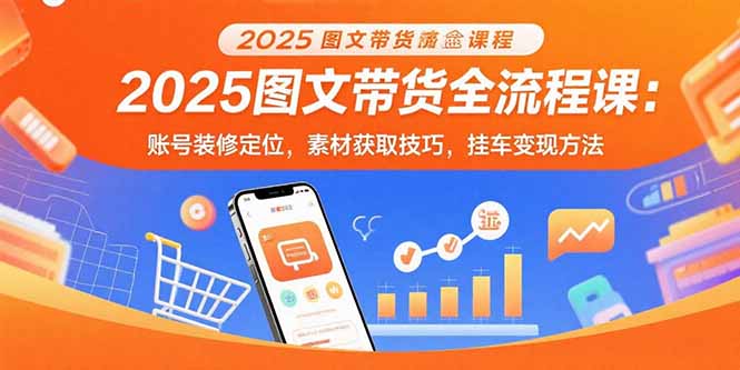 2025图文带货全流程课:账号装修定位,素材获取技巧,挂车变现方法好创网-专注优质VIP网课 网络创业落地实操课程资源分享 – 每天更新_高质量项目输出好创网