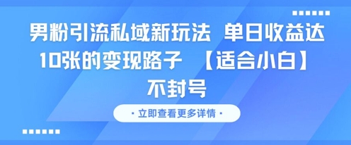 男粉引流私域新玩法，单日收益达10张的变现路子 【适合小白】不封号好创网-专注优质VIP网课 网络创业落地实操课程资源分享 – 每天更新_高质量项目输出好创网