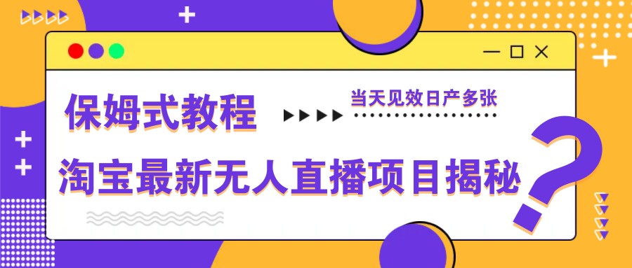 淘宝最新无人直播项目揭秘,保姆式教程,当天见效日产多张好创网-专注优质VIP网课 网络创业落地实操课程资源分享 – 每天更新_高质量项目输出好创网