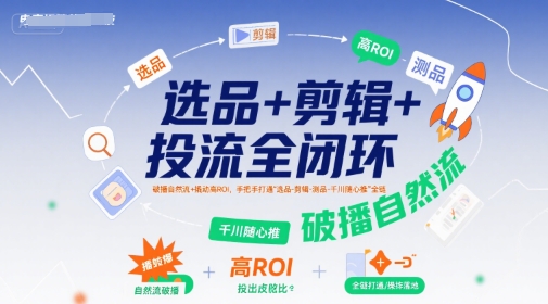 选品+剪辑+投流全闭环,破播自然流+撬动高ROI,手把手打通“选品-剪辑-测品-千川随心推”全链好创网-专注优质VIP网课 网络创业落地实操课程资源分享 – 每天更新_高质量项目输出好创网