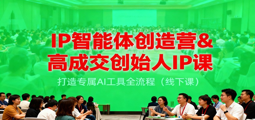 IP智能体创造营&高成交创始人IP课,打造专属AI工具全流程(线下课)好创网-专注优质VIP网课 网络创业落地实操课程资源分享 – 每天更新_高质量项目输出好创网