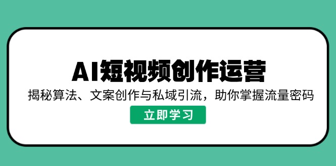 AI短视频创作运营，揭秘算法、文案创作与私域引流，助你掌握流量密码好创网-专注优质VIP网课 网络创业落地实操课程资源分享 – 每天更新_高质量项目输出好创网