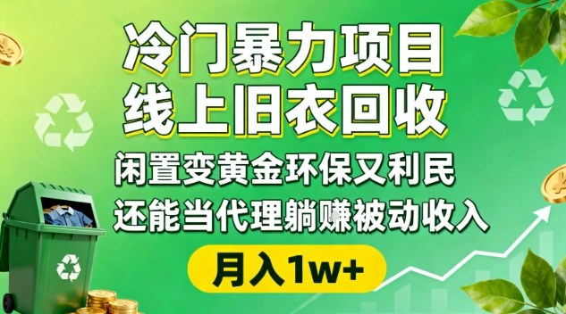 冷门暴力项目，线上旧衣回收，闲置变黄金环保又利民，还能当代理躺賺被动收入，变现+精准引流全流程好创网-专注优质VIP网课 网络创业落地实操课程资源分享 – 每天更新_高质量项目输出好创网