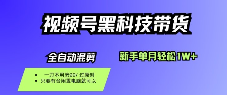 视频号黑科技短视频带货,新手一个月也1W+,纯搬运一刀不用剪,零投入【揭秘】好创网-专注优质VIP网课 网络创业落地实操课程资源分享 – 每天更新_高质量项目输出好创网
