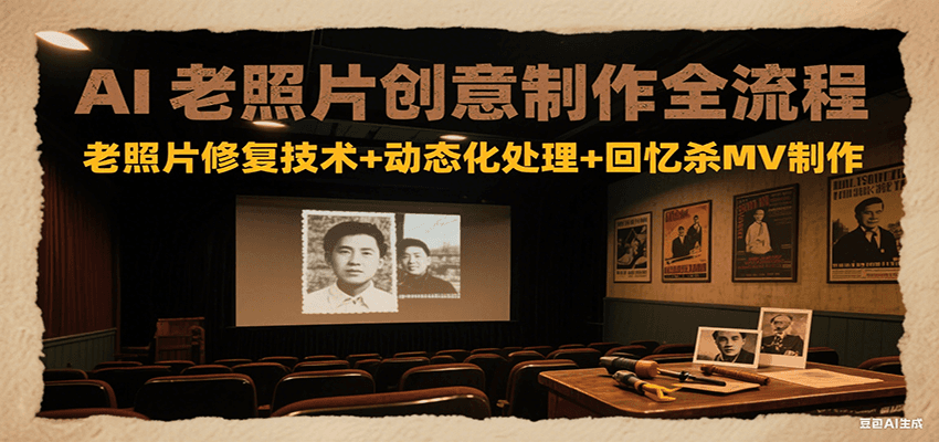 AI老照片创意制作全流程：老照片修复技术+动态化处理+回忆杀MV制作好创网-专注优质VIP网课 网络创业落地实操课程资源分享 – 每天更新_高质量项目输出好创网