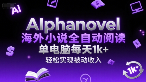 AIphanovel海外小说全自动阅读,单电脑每天1k+,轻松实现被动收入【揭秘】好创网-专注优质VIP网课 网络创业落地实操课程资源分享 – 每天更新_高质量项目输出好创网