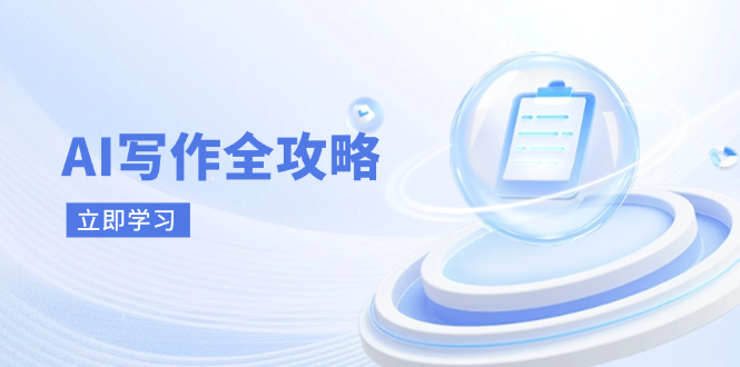 AI写作全攻略，拥抱AI写作新时代，从AI写作原理、核心技巧到实战应用好创网-专注优质VIP网课 网络创业落地实操课程资源分享 – 每天更新_高质量项目输出好创网