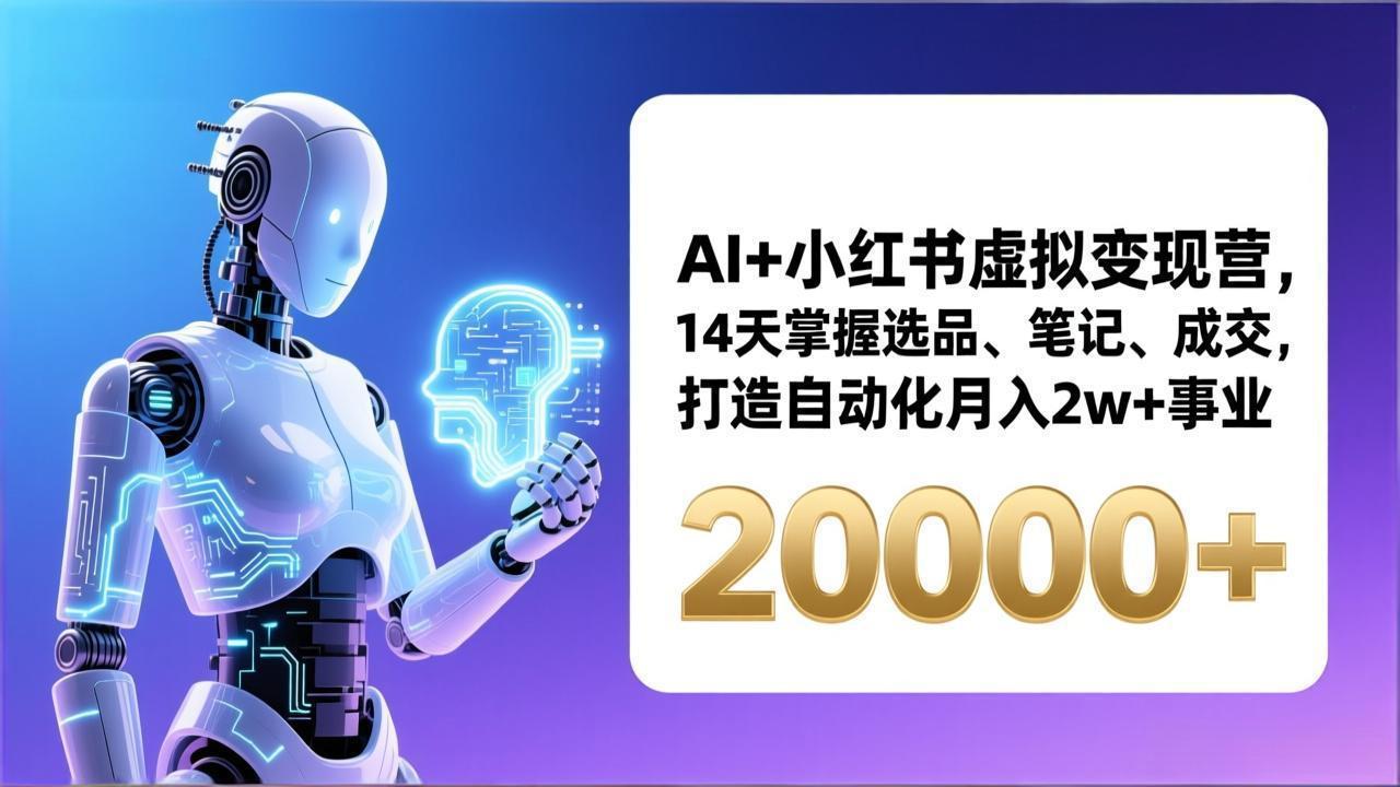 AI+小红书虚拟变现营，14天掌握选品、笔记、成交，打造自动化月入2w+事业(更新好创网-专注优质VIP网课 网络创业落地实操课程资源分享 – 每天更新_高质量项目输出好创网