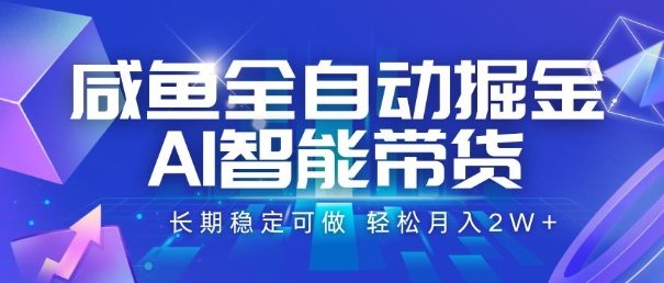 咸鱼全自动掘金，AI智能带货，长期稳定可做，轻松月入2W+【揭秘】好创网-专注优质VIP网课 网络创业落地实操课程资源分享 – 每天更新_高质量项目输出好创网