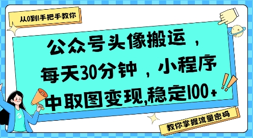 公众号头像搬运,每天30分钟,小程序中取图变现稳定100+好创网-专注优质VIP网课 网络创业落地实操课程资源分享 – 每天更新_高质量项目输出好创网