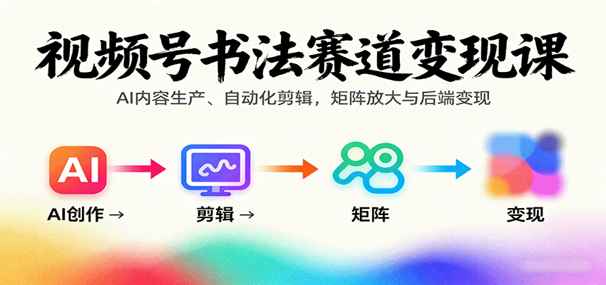 视频号书法赛道变现课:AI内容生产、自动化剪辑,矩阵放大与后端变现好创网-专注优质VIP网课 网络创业落地实操课程资源分享 – 每天更新_高质量项目输出好创网