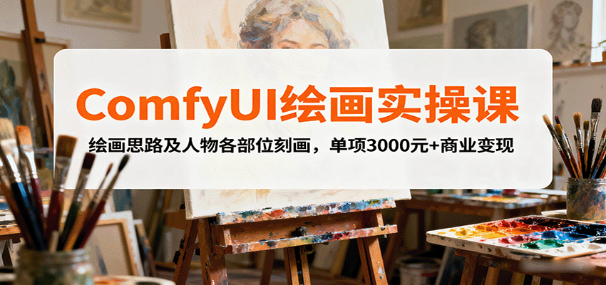 ComfyUI绘画实操课,绘画思路及人物各部位刻画,单项3000元+商业变现好创网-专注优质VIP网课 网络创业落地实操课程资源分享 – 每天更新_高质量项目输出好创网