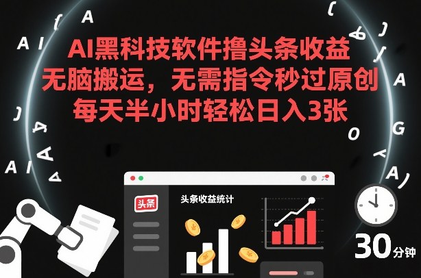 AI黑科技软件撸头条收益，无脑搬运，无需指令秒过原创，每天半小时轻松日入3张【揭秘】好创网-专注优质VIP网课 网络创业落地实操课程资源分享 – 每天更新_高质量项目输出好创网