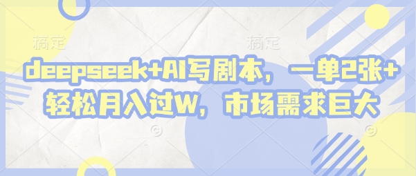 deepseek+AI写剧本，一单2张+ 轻松月入过W，市场需求巨大好创网-专注优质VIP网课 网络创业落地实操课程资源分享 – 每天更新_高质量项目输出好创网