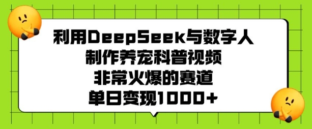 利用DeepSeek与数字人制作养宠科普视频，非常火爆的赛道，单日变现多张好创网-专注优质VIP网课 网络创业落地实操课程资源分享 – 每天更新_高质量项目输出好创网
