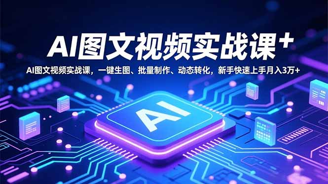 AI图文视频实战课，一键生图、批量制作、动态转化，新手快速上手月入3万+好创网-专注优质VIP网课 网络创业落地实操课程资源分享 – 每天更新_高质量项目输出好创网