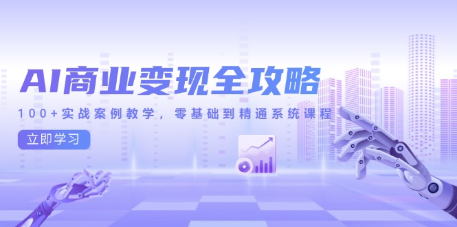 AI商业变现全攻略，100+实战案例教学，零基础到精通系统课程好创网-专注优质VIP网课 网络创业落地实操课程资源分享 – 每天更新_高质量项目输出好创网