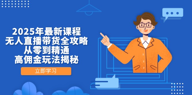 2025年最新课程,无人直播带货全攻略,从零到精通,高佣金玩法揭秘好创网-专注优质VIP网课 网络创业落地实操课程资源分享 – 每天更新_高质量项目输出好创网