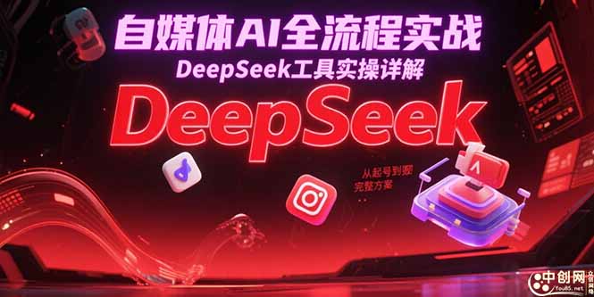 自媒体AI全流程实战，DeepSeek工具实操详解，从起号到变现完整方案好创网-专注优质VIP网课 网络创业落地实操课程资源分享 – 每天更新_高质量项目输出好创网