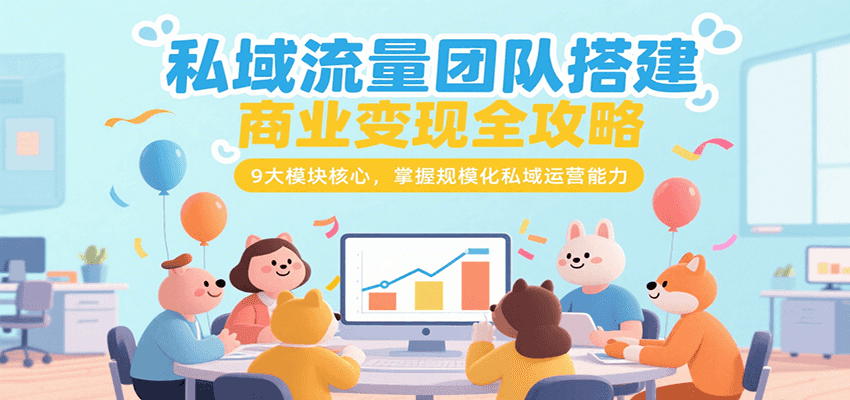 私域流量团队搭建商业变现全攻略,9大模块核心,掌握规模化私域运营能力好创网-专注优质VIP网课 网络创业落地实操课程资源分享 – 每天更新_高质量项目输出好创网