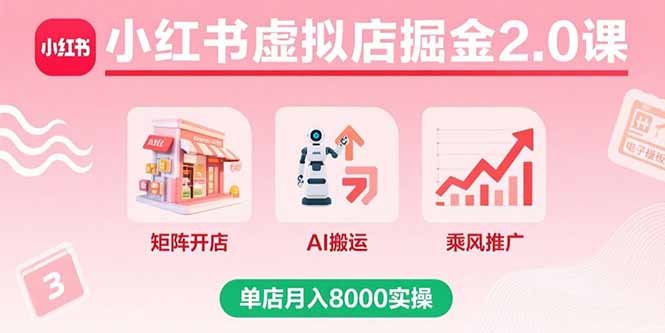 小红书虚拟店掘金2.0课，矩阵开店+AI搬运+乘风推广，单店月入8000实操好创网-专注优质VIP网课 网络创业落地实操课程资源分享 – 每天更新_高质量项目输出好创网