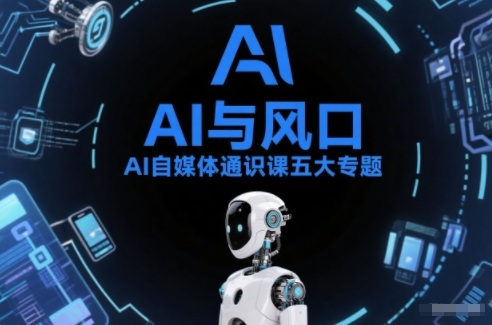 AI自媒体通识课五大专题，AI基础操作篇+AI生活娱乐篇+AI职场提效篇+AI自媒体实操篇+账号创作工具篇好创网-专注优质VIP网课 网络创业落地实操课程资源分享 – 每天更新_高质量项目输出好创网