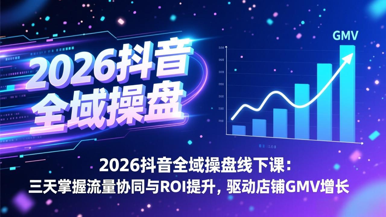 2026抖音全域操盘线下课：三天掌握流量协同与ROI提升，驱动店铺GMV增长好创网-专注优质VIP网课 网络创业落地实操课程资源分享 – 每天更新_高质量项目输出好创网