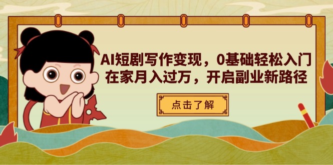 AI短剧写作变现，0基础轻松入门，在家月入过万，开启副业新路径好创网-专注优质VIP网课 网络创业落地实操课程资源分享 – 每天更新_高质量项目输出好创网