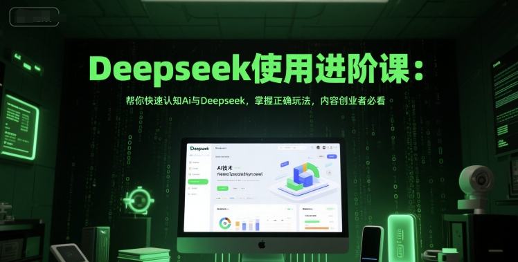 Deepseek使用进阶课:帮你快速认知Ai与Deepseek,掌握正确玩法,内容创业者必看好创网-专注优质VIP网课 网络创业落地实操课程资源分享 – 每天更新_高质量项目输出好创网