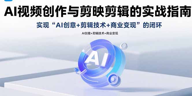 AI视频创作与剪映剪辑的实战指南，实现AI创意+剪辑技术+商业变现的闭环好创网-专注优质VIP网课 网络创业落地实操课程资源分享 – 每天更新_高质量项目输出好创网