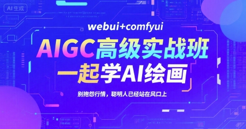 AIGC高级实战班，webui+comfyui，一起学AI绘画，别抱怨行情，聪明人已经站在风口上好创网-专注优质VIP网课 网络创业落地实操课程资源分享 – 每天更新_高质量项目输出好创网