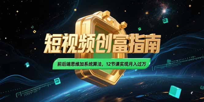 2025短视频创富指南,前后端思维加系统算法,12节课实现月入过万好创网-专注优质VIP网课 网络创业落地实操课程资源分享 – 每天更新_高质量项目输出好创网