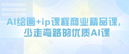 AI绘画+ip课程商业精品课，少走弯路的优质AI课好创网-专注优质VIP网课 网络创业落地实操课程资源分享 – 每天更新_高质量项目输出好创网