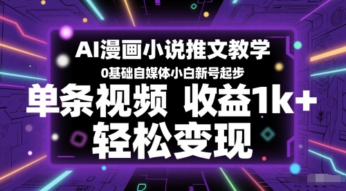 AI漫画小说推文教学，0基础自媒体小白新号起步，单条视频收益1k+，轻松变现好创网-专注优质VIP网课 网络创业落地实操课程资源分享 – 每天更新_高质量项目输出好创网