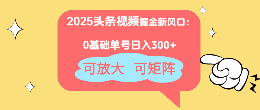 2025头条视频掘金新风口：0基础日入300+，可放大，可矩阵好创网-专注优质VIP网课 网络创业落地实操课程资源分享 – 每天更新_高质量项目输出好创网