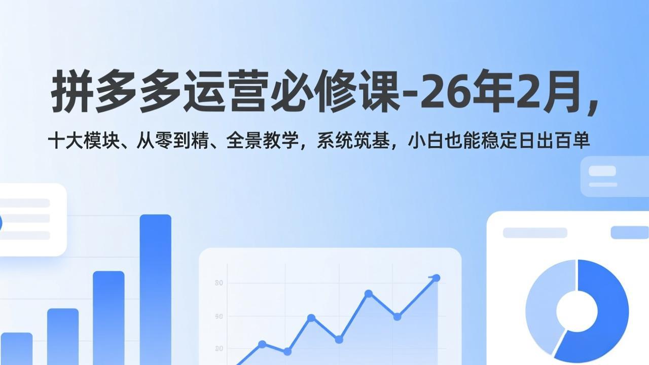 拼多多运营必修课-26年2月，十大模块、从零到精、全景教学，系统筑基，小白也能稳定日出百单好创网-专注优质VIP网课 网络创业落地实操课程资源分享 – 每天更新_高质量项目输出好创网