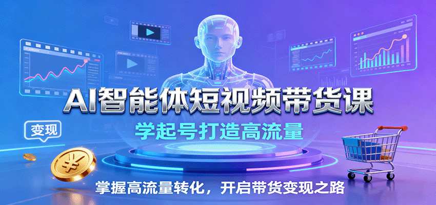 AI智能体短视频带货课:学起号打造高流量,掌握高流量转化,开启带货变现之路好创网-专注优质VIP网课 网络创业落地实操课程资源分享 – 每天更新_高质量项目输出好创网