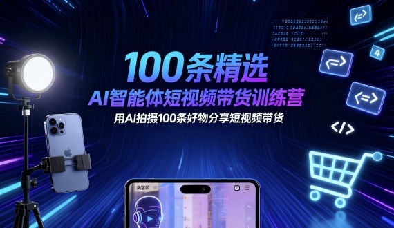 100条精选AI智能体短视频带货训练营，用AI拍摄100条好物分享短视频带货好创网-专注优质VIP网课 网络创业落地实操课程资源分享 – 每天更新_高质量项目输出好创网