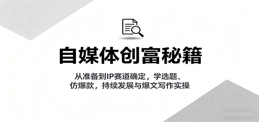 自媒体创富秘籍:从准备到IP赛道确定,学选题、仿爆款,持续发展与爆文写作实操好创网-专注优质VIP网课 网络创业落地实操课程资源分享 – 每天更新_高质量项目输出好创网