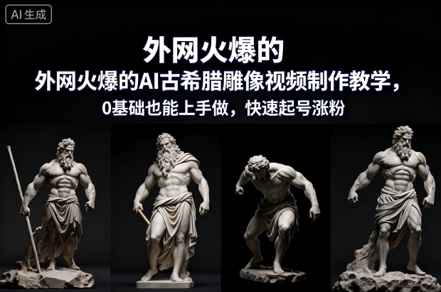 外网火爆的AI古希腊雕像视频制作教学，0基础也能上手做，快速起号涨粉好创网-专注优质VIP网课 网络创业落地实操课程资源分享 – 每天更新_高质量项目输出好创网