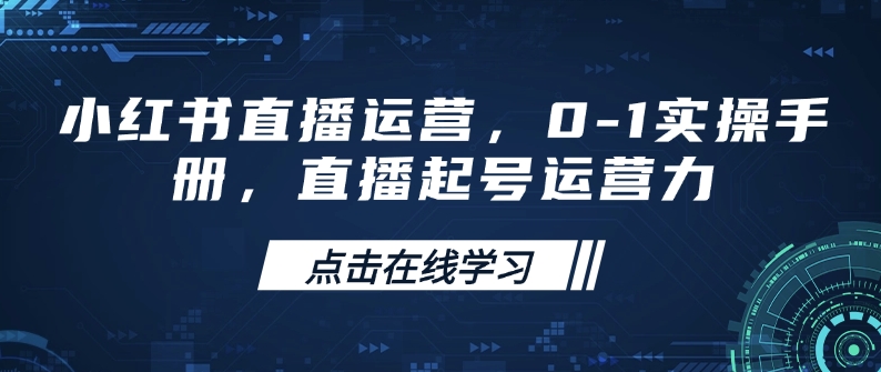 小红书直播运营,0-1实操手册,直播起号运营力好创网-专注优质VIP网课 网络创业落地实操课程资源分享 – 每天更新_高质量项目输出好创网