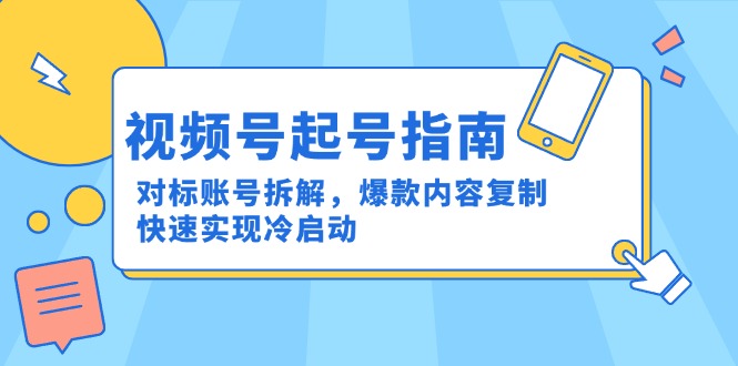 视频号起号指南:对标账号拆解,爆款内容复制,快速实现冷启动好创网-专注优质VIP网课 网络创业落地实操课程资源分享 – 每天更新_高质量项目输出好创网
